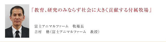 教育、研究のみならず社会に大きく貢献する付属牧場富士アニマルファーム牧場長吉村 格(富士アニマルファーム 教授)