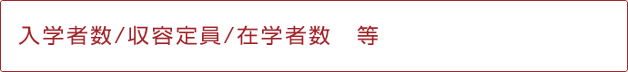 入学者数/収容定員/在学者数 等